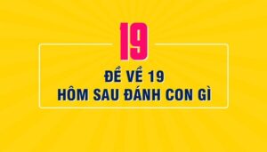 Đề về 19 hôm sau đánh con gì hiệu quả, độ chính xác cao