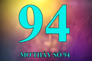 Mơ thấy số 94 đánh con gì? Luận giải điềm báo hên xui