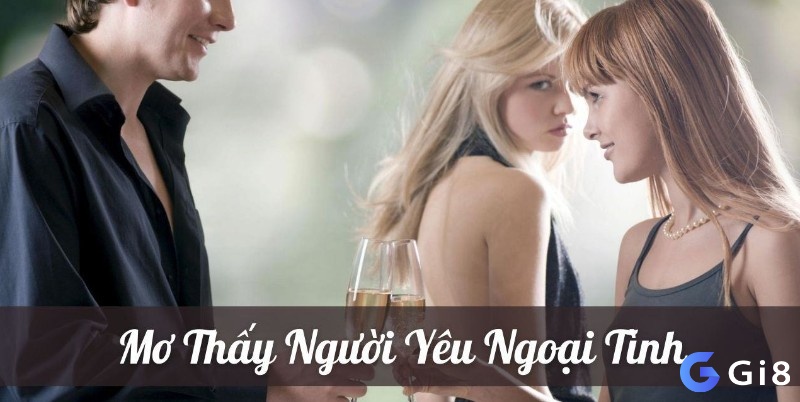 Giải mã giấc mơ thấy người yêu ngoại tình theo từng trường hợp cụ thể