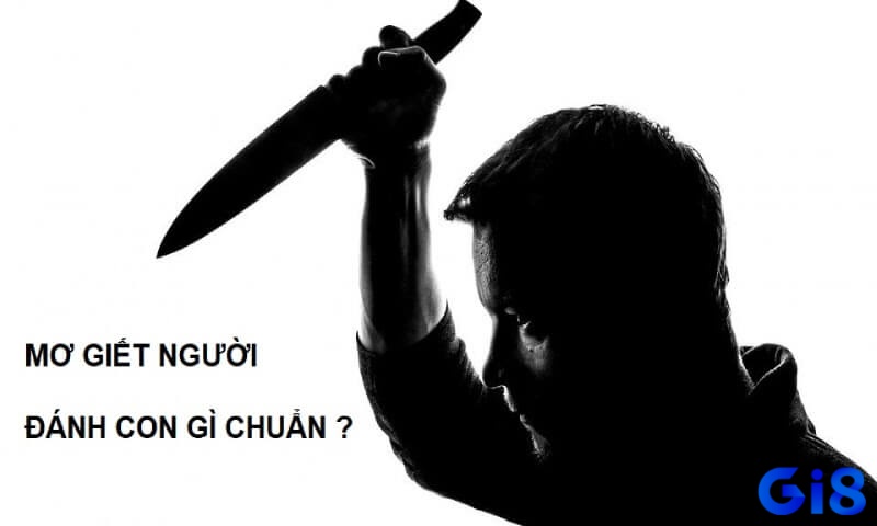Mơ thấy giết người đánh đề con gì cho gia chủ hốt bạc?