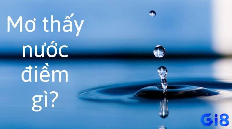 Giải giấc mơ thấy nước chuẩn xác theo từng bối cảnh