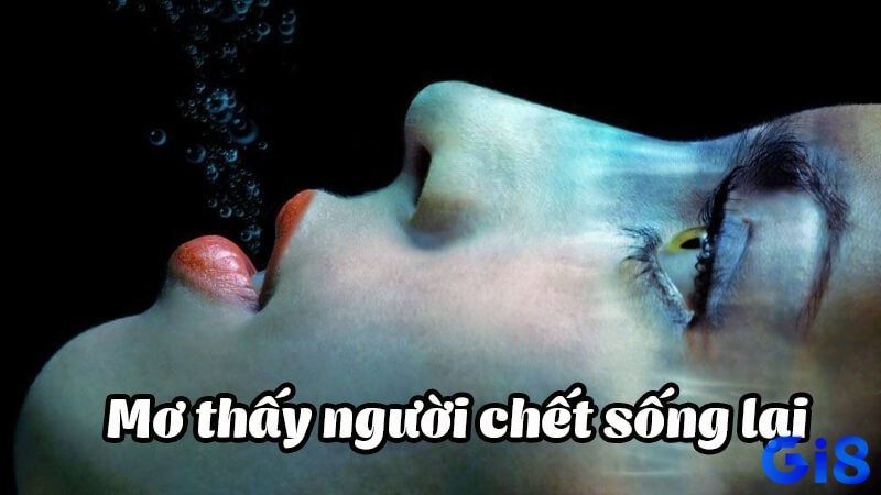 Giấc mơ thấy người chết sống lại khiến người mơ hoang mang
