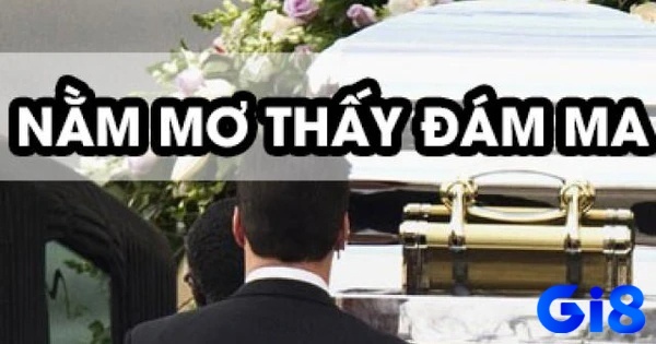 Giải mã giấc mơ thấy đám ma theo chi tiết mơ xảy ra